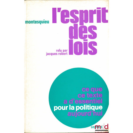 L’ESPRIT DES LOIS relu par Jacques Robert, Ce que ce texte a d’essentiel pour la politique d’aujourd’hui, coll. Pour la polit...