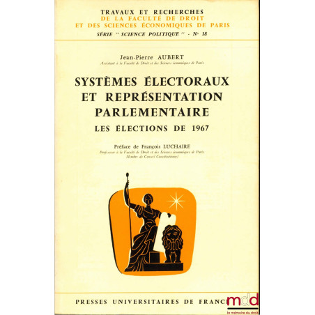 SYSTÈMES ÉLECTORAUX ET REPRÉSENTATION PARLEMENTAIRE. LES ÉLECTIONS DE 1967, Préface François Luchaire, coll. Travaux et reche...