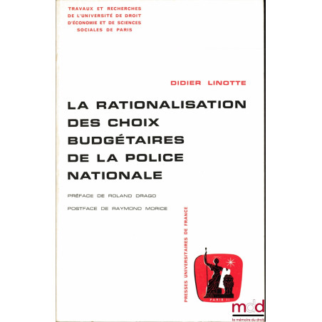 LA RATIONALISATION DES CHOIX BUDGÉTAIRES DE LA POLICE NATIONALE, Préface de Roland Drago, postface de Raymond Morice, coll. T...