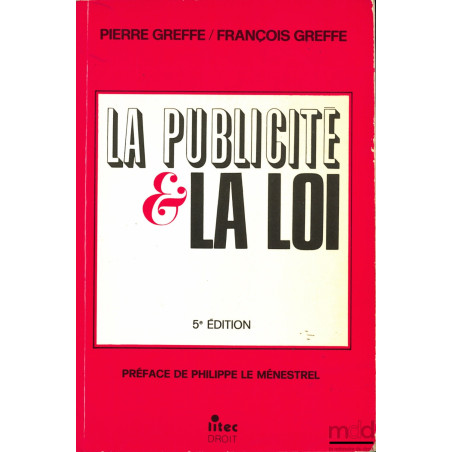 LA PUBLICITÉ ET LA LOI, 5e éd., Préface de Philippe Le Menestrel