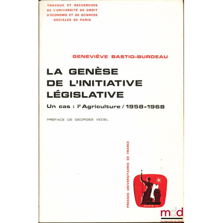LA GENÈSE DE L’INITIATIVE LÉGISLATIVE. UN CAS : L’AGRICULTURE - 1958 - 1968, Préface G. Vedel, Travaux et recherches de l’Uni...