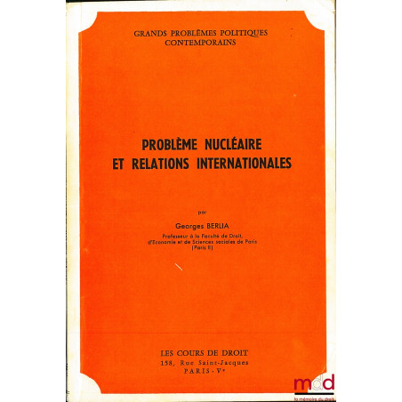 PROBLÈME NUCLÉAIRE ET RELATIONS INTERNATIONALES, Les Cours du droit, Grands problèmes politiques contemporains ; MISE À JOUR ...