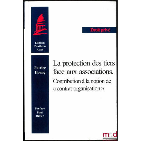LA PROTECTION DES TIERS FACE AUX ASSOCIATIONS. Contribution à la notion de «contrat-organisation», Préface de Paul Didier, Co...
