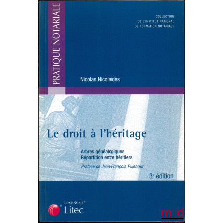 LE DROIT À L’HÉRITAGE, Arbres généalogiques - Répartition entre héritiers, Préface de Jean-François Pillebout, coll. de l’Ins...