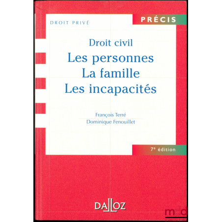 DROIT CIVIL : LES PERSONNES - LA FAMILLE - LES INCAPACITÉS, 7ème éd., coll. Précis Droit privé