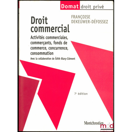 DROIT COMMERCIAL : Activités commerciales, commerçants, fonds de commerce, concurrence, consommation, 7e éd. avec la collabor...