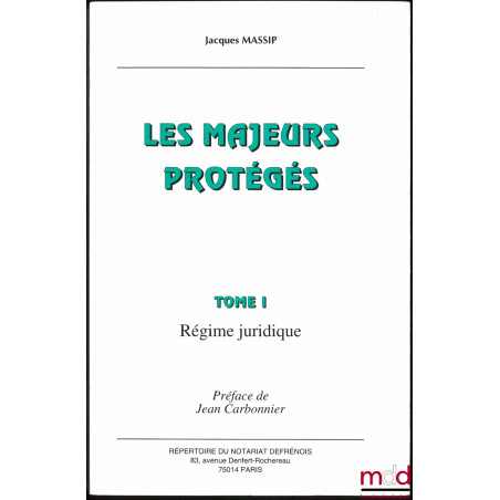 LES MAJEURS PROTÉGÉS, t. I : Régime juridique, Préface de Jean Carbonnier