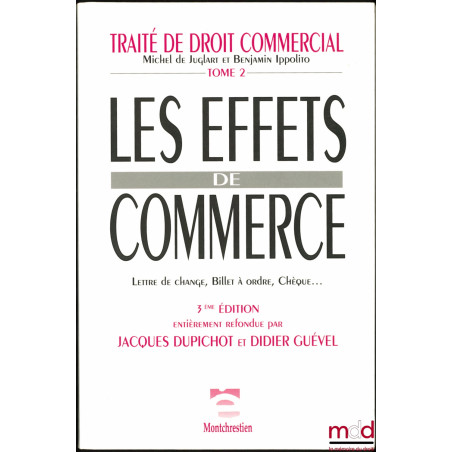 TRAITÉ DE DROIT COMMERCIAL, t. II : Les effets de commerces : Lettre de change, Billet à ordre, Chèque… 3ème éd. entièrement ...