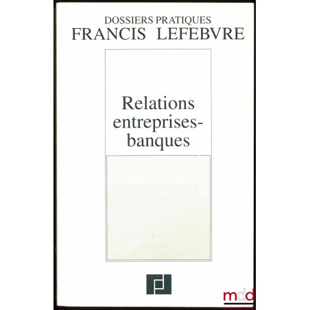 RELATIONS ENTREPRISES-BANQUES, Dossiers pratiques Francis Lefebvre