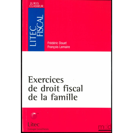 EXERCICES DE DROIT FISCAL DE LA FAMILLE, coll. Juris Classeur, série Litec fiscal
