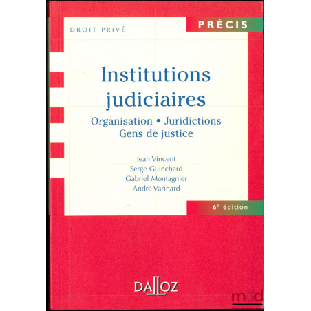 INSTITUTIONS JUDICIAIRES : Organisations - Juridictions - Gens de justice, coll. Précis Droit privé, 6ème éd.