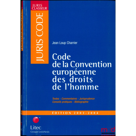 CODE DE LA CONVENTION EUROPÉENNE DES DROITS DE L’HOMME : Textes - Commentaires - Jurisprudence - Conseils pratiques - Bibliog...