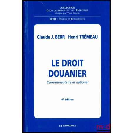 LE DROIT DOUANIER, Communautaire et national, 4ème éd., coll. Droit des Affaires et de l’Entreprise, série : Études et Recher...