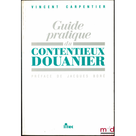 GUIDE PRATIQUE DU CONTENTIEUX DOUANIER, Préface de Jacques Boré
