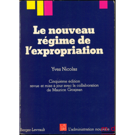 LE NOUVEAU RÉGIME DE L’EXPROPRIATION, 5ème éd. revue et mise à jour avec la collaboration de Maurice Grosjean, coll. L’Admini...