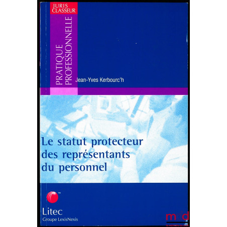 LE STATUT PROTECTEUR DES REPRÉSENTANTS DU PERSONNEL, coll. Juris Classeur Pratique professionnelle