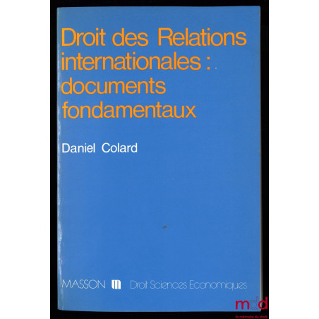 DROIT DES RELATIONS INTERNATIONALES : DOCUMENTS FONDAMENTAUX, 2ème éd. revue, complétée et modifiée, coll. Droit Sciences éco...