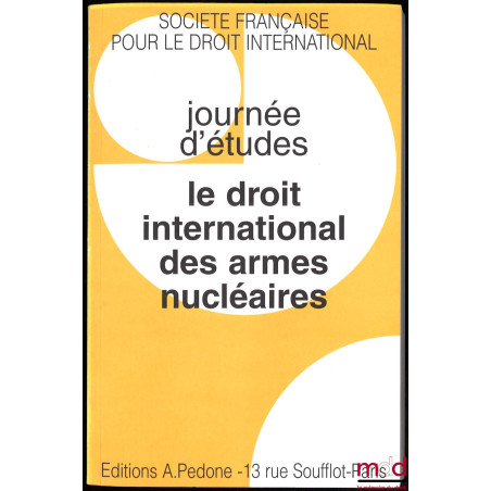 LE DROIT INTERNATIONAL DES ARMES NUCLÉAIRES, Journées d’études de la Société Française pour le Droit International sous la di...