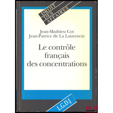LE CONTRÔLE FRANÇAIS DES CONCENTRATIONS, coll. Droit des affaires