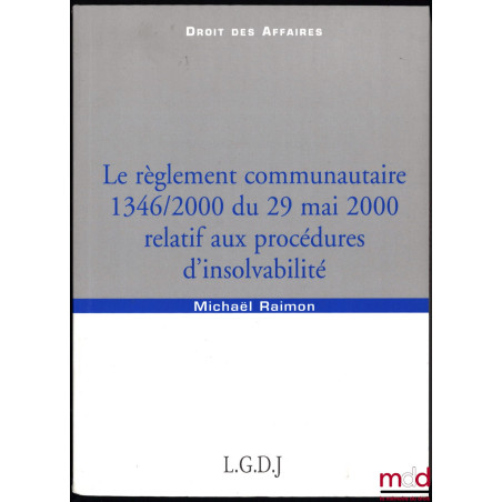 LE RÈGLEMENT COMMUNAUTAIRE 1346/2000 DU 29 MAI 2000 RELATIF AUX PROCÉDURES D’INSOLVABILITÉ, coll. Droit des affaires