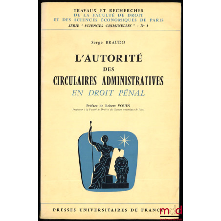 L’AUTORITÉ DES CIRCULAIRES ADMINISTRATIVES EN DROIT PÉNAL, Préface de Robert Vouin, coll. Travaux et recherches de la faculté...