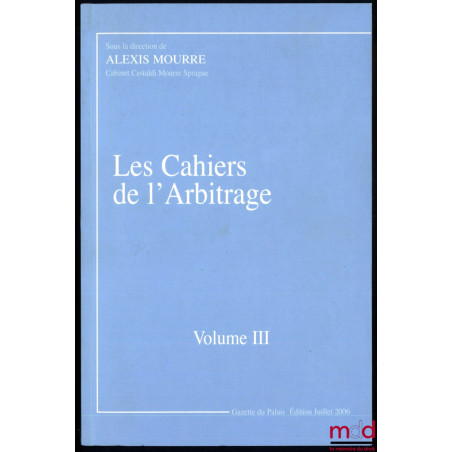 LES CAHIERS DE L’ARBITRAGE, vol. III, sous la direction de Alexis Mourre