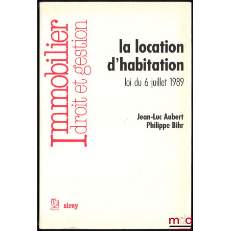 LA LOCATION D’HABITATION, LOI DU 6 JUILLET 1989, coll. Immobilier, Droit et gestion