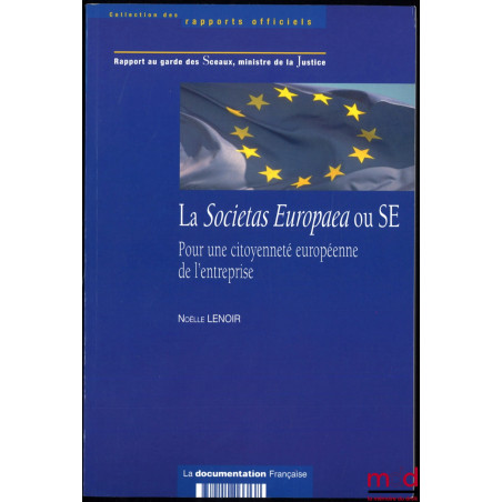 RAPPORT AU GARDE DES SCEAUX, MINISTRE DE LA JUSTICE : LA SOCIETAS EUROPAEA OU SE, pour une citoyenneté européenne de l’entrep...