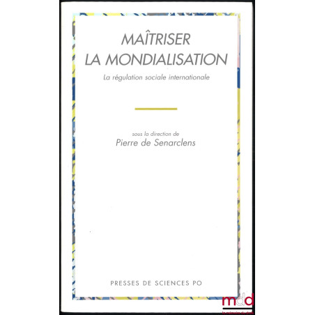 MAÎTRISER LA MONDIALISATION. La régulation sociale internationale, sous la dir. de Pierre de Senarclens