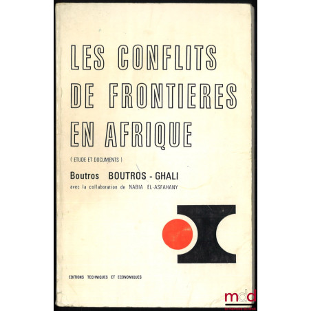 LES CONFLITS DE FRONTIÈRES EN AFRIQUE (Étude et documents), avec la collaboration de Nabia El-Asfahany