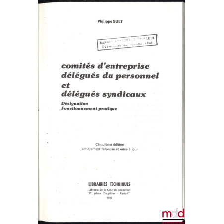 COMITÉS D’ENTREPRISE DÉLÉGUÉS DU PERSONNEL ET DÉLÉGUÉS SYNDICAUX, Désignation et fonctionnement, 5e éd. entièrement refondue ...