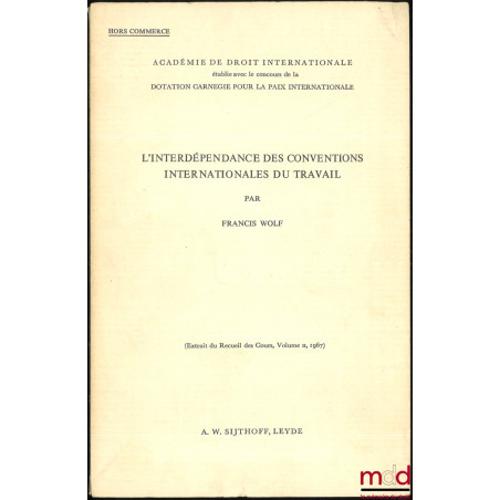 L’INTERDÉPENDANCE DES CONVENTIONS INTERNATIONALES DU TRAVAIL, Ext. du Recueil des Cours, vol. II, 1967, Académie de Droit int...