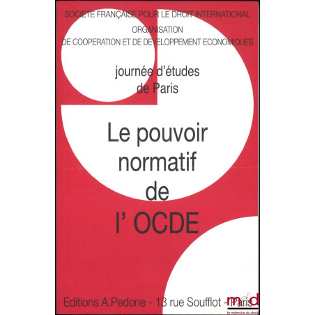 LE POUVOIR NORMATIF DE L’OCDE, Journée d’études de Paris du 16 septembre 2011, coll. de la Société Française pour le Droit In...