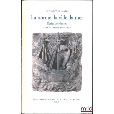 LA NORME, LA VILLE, LA MER, Écrits de Nantes pour le doyen Yves Prats, Textes réunis par Jean-Claude Hélin, Alain Supiot et Y...