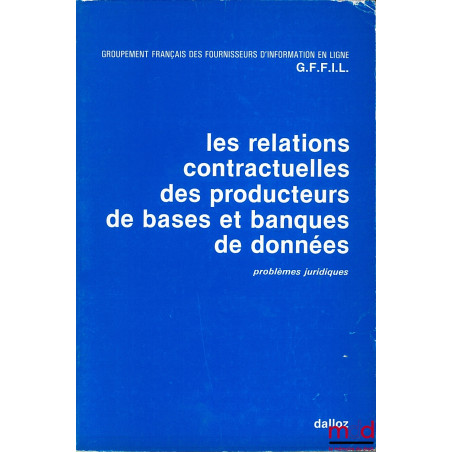 LES RELATIONS CONTRACTUELLES DES PRODUCTEURS DE BASES ET BANQUES DE DONNÉES, Problèmes juridiques par le Groupement français ...