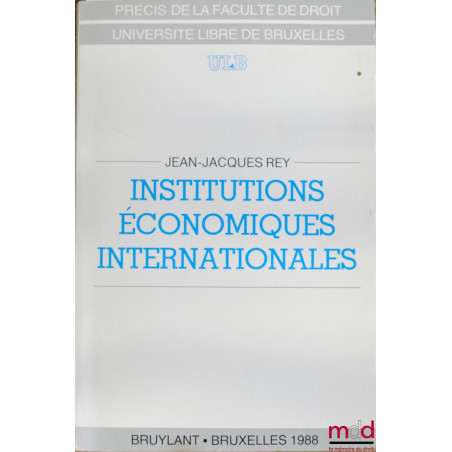 INSTITUTIONS ÉCONOMIQUES INTERNATIONALES, Précis de la Faculté de droit, Université libre de Bruxelles