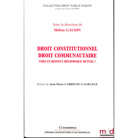 DROIT CONSTITUTIONNEL - DROIT COMMUNAUTAIRE Vers un respect réciproque mutuel ? Préface de Jean-Marie Garrigou-Lagrange, coll...