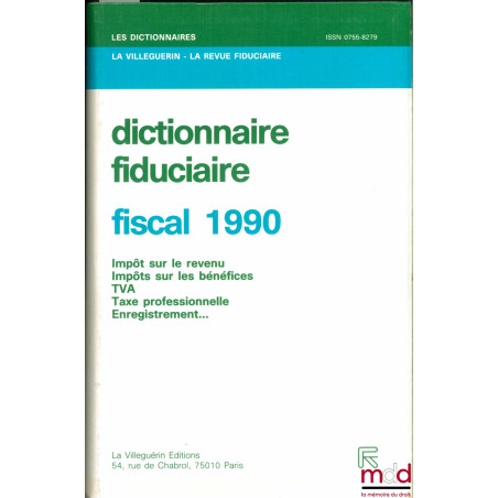 DICTIONNAIRE FIDUCIAIRE - FISCAL 1990 : Impôts sur le revenu - Impôts sur les bénéfices - TVA - Taxe professionnelle - Enregi...
