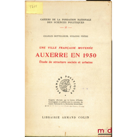 UNE VILLE FRANÇAISE MOYENNE, AUXERRE EN 1950, Étude de structure sociale et urbaine, coll. cahiers de la fondation nationale ...