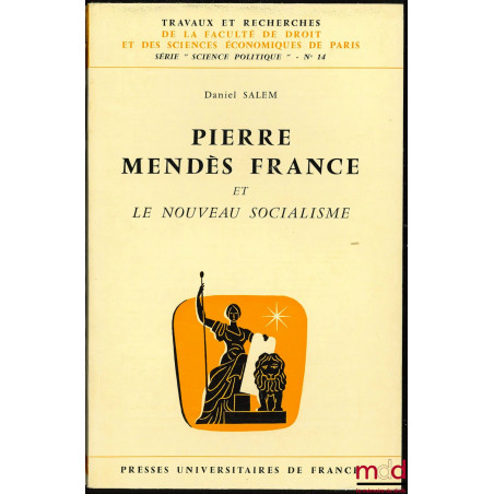 PIERRE MENDES FRANCE ET LE NOUVEAU SOCIALISME, coll. Travaux et rech. de la faculté de droit et des sc. économiques de Paris,...