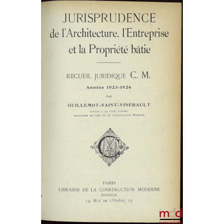JURISPRUDENCE DE L’ARCHITECTURE, L’ENTREPRISE ET LA PROPRIÉTÉ BÂTIE, RECUEIL JURIDIQUE C.M. ANNÉES 1923 - 1926