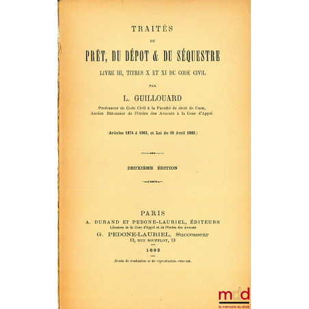 TRAITÉS DU PRÊT, DU DÉPÔT & DU SÉQUESTRE, Livre III, titres X et XI du Code civil ; articles 1874 à 1963, et Loi du 18 avril ...