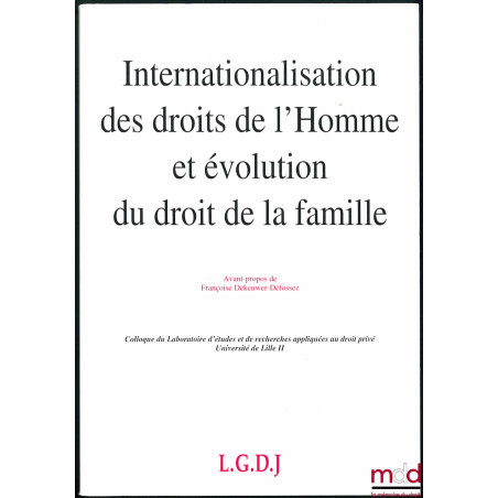 INTERNATIONALISATION DES DROITS DE L’HOMME ET ÉVOLUTION DU DROIT DE LA FAMILLE, Avant-Propos de François Dekeuwer-Défossez, C...