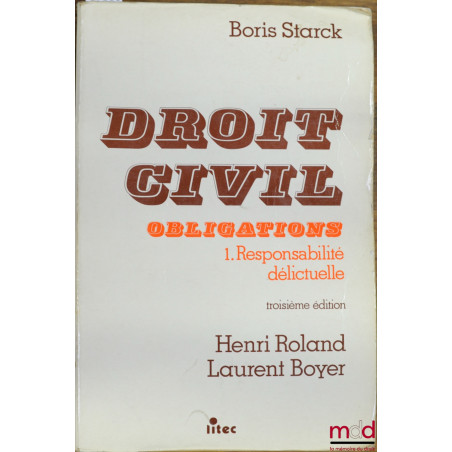 DROIT CIVIL, OBLIGATIONS,t. 1 : RESPONSABILITÉ DÉLICTUELLE, 3e éd. par Henri Roland et Laurent Boyer