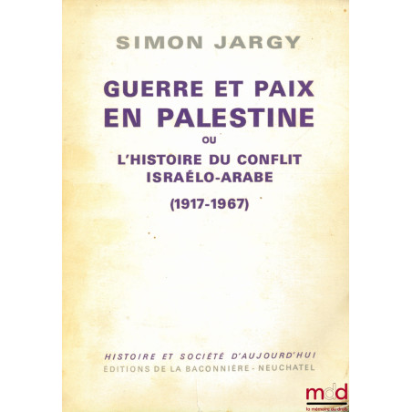 GUERRE ET PAIX EN PALESTINE ou L’HISTOIRE DU CONFLIT ISRAÉLO-ARABE (1917 - 1967), coll. Histoire et société d’aujourd’hui