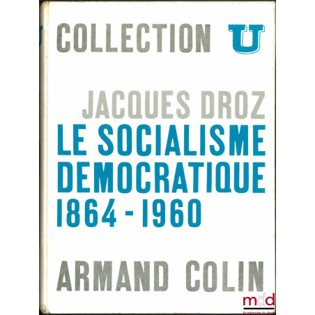 LE SOCIALISME DÉMOCRATIQUE 1864 - 1960, coll. U, série “Histoire contemporaine”