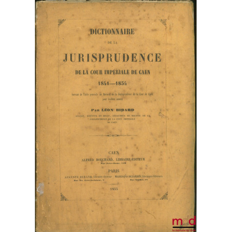 DICTIONNAIRE DE LA JURISPRUDENCE DE LA COUR IMPÉRIALE DE CAEN 1841 - 1854 servant de Table générale au Recueil de la Jurispru...
