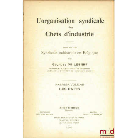 L’ORGANISATION SYNDICALE DES CHEFS D’INDUSTRIE, ÉTUDE SUR LES SYNDICATS INDUSTRIELS EN BELGIQUE, tome 1 : LES FAITS, COLL. IN...