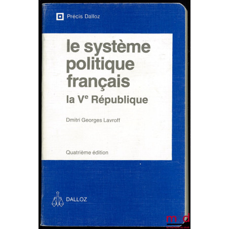 LE SYSTÈME POLITIQUE FRANÇAIS : LA VÈME RÉPUBLIQUE, 4ème éd., coll. Précis Dalloz