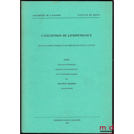 L’EXCEPTION DE LITISPENDANCE. Étude de droit fédéral et de procédure civile vaudoise, Université de Lausanne, Faculté de droit